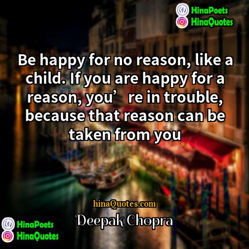 Deepak Chopra Quotes | Be happy for no reason, like a